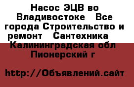 Насос ЭЦВ во Владивостоке - Все города Строительство и ремонт » Сантехника   . Калининградская обл.,Пионерский г.